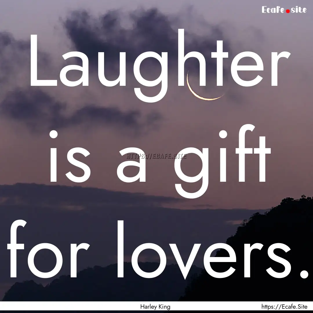 Laughter is a gift for lovers. : Quote by Harley King