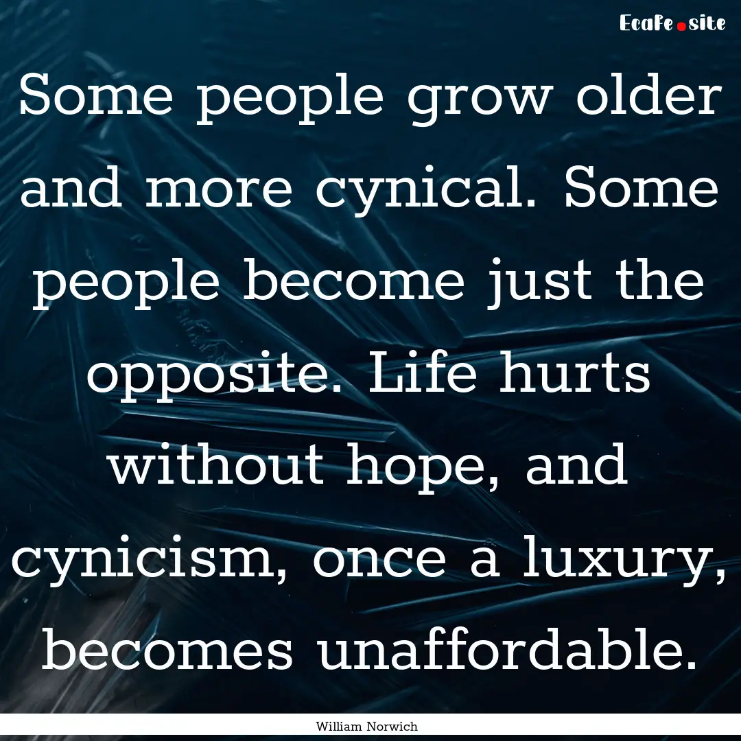 Some people grow older and more cynical..... : Quote by William Norwich