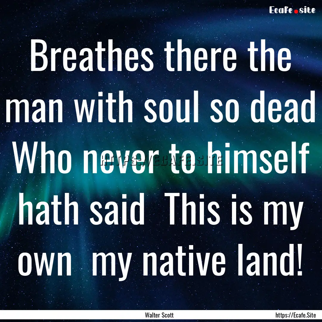 Breathes there the man with soul so dead.... : Quote by Walter Scott