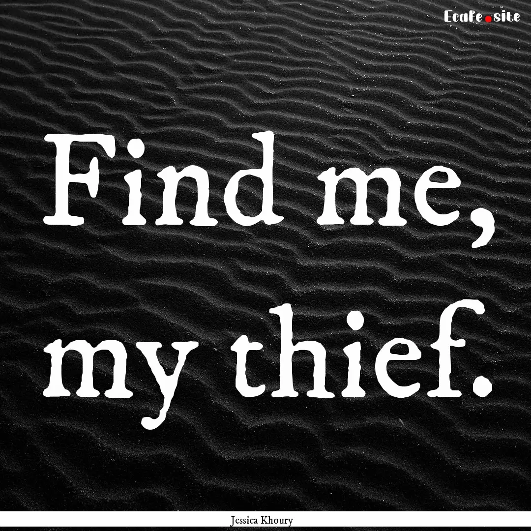 Find me, my thief. : Quote by Jessica Khoury