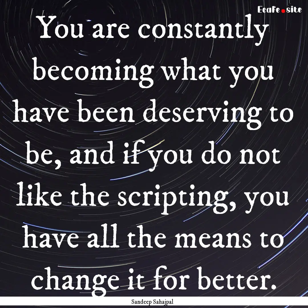 You are constantly becoming what you have.... : Quote by Sandeep Sahajpal