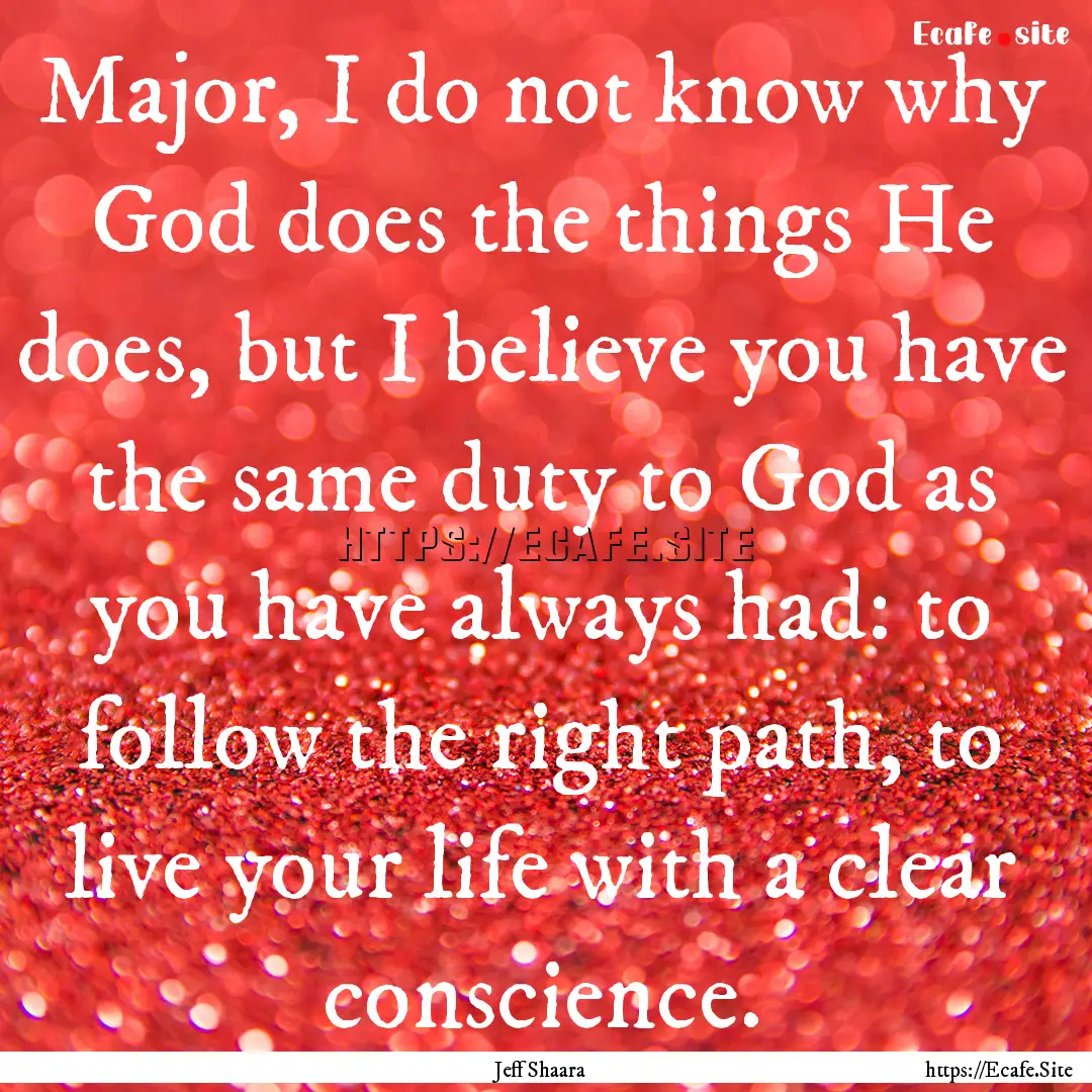 Major, I do not know why God does the things.... : Quote by Jeff Shaara