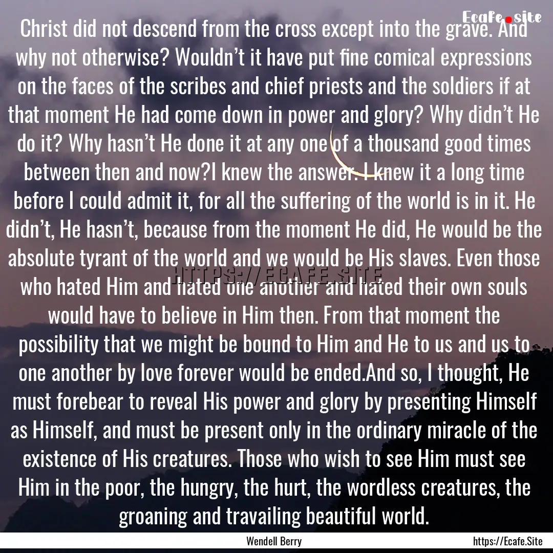 Christ did not descend from the cross except.... : Quote by Wendell Berry