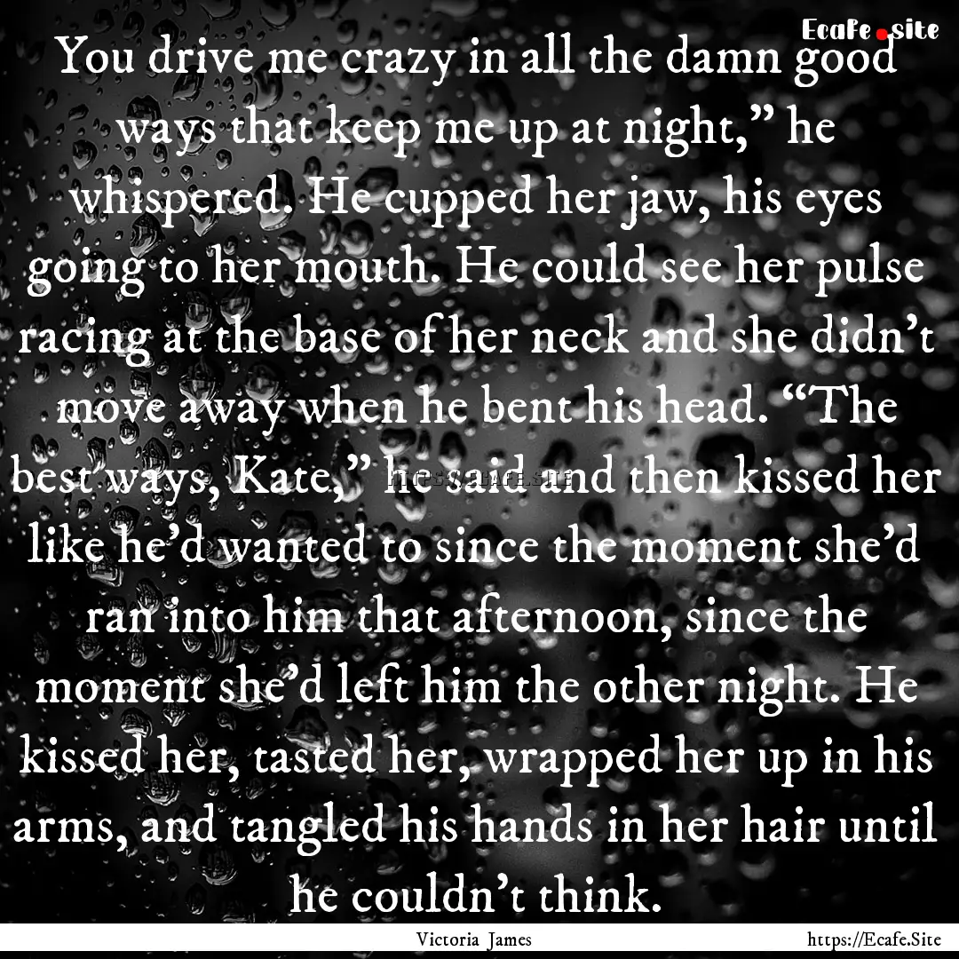 You drive me crazy in all the damn good ways.... : Quote by Victoria James