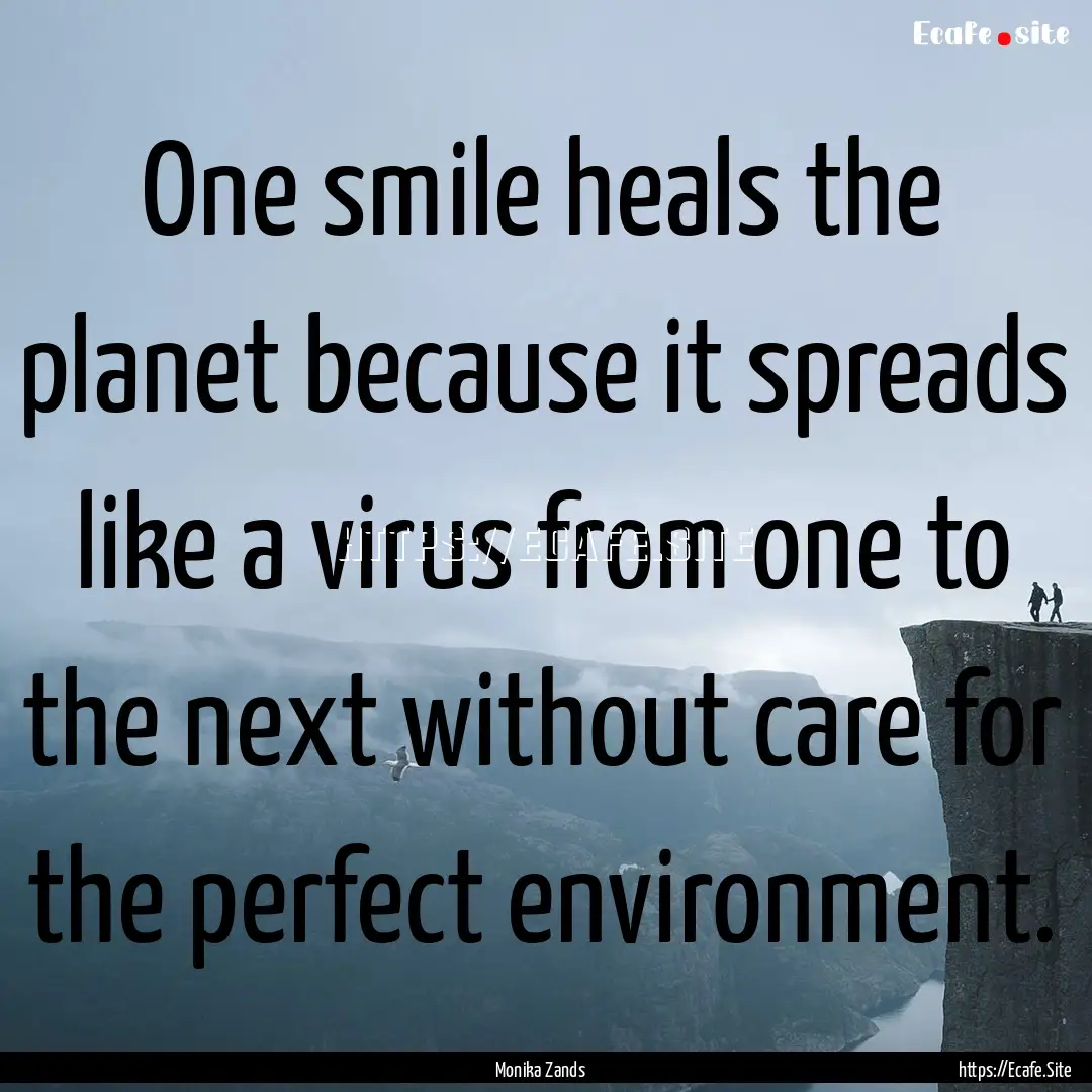 One smile heals the planet because it spreads.... : Quote by Monika Zands