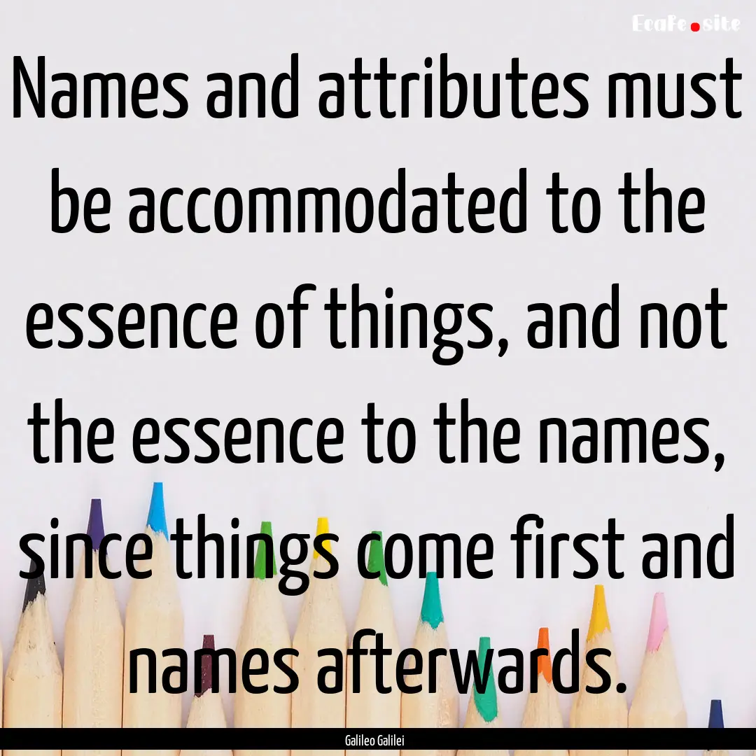 Names and attributes must be accommodated.... : Quote by Galileo Galilei