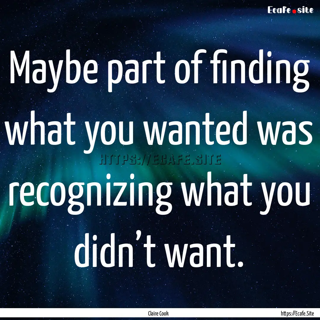 Maybe part of finding what you wanted was.... : Quote by Claire Cook