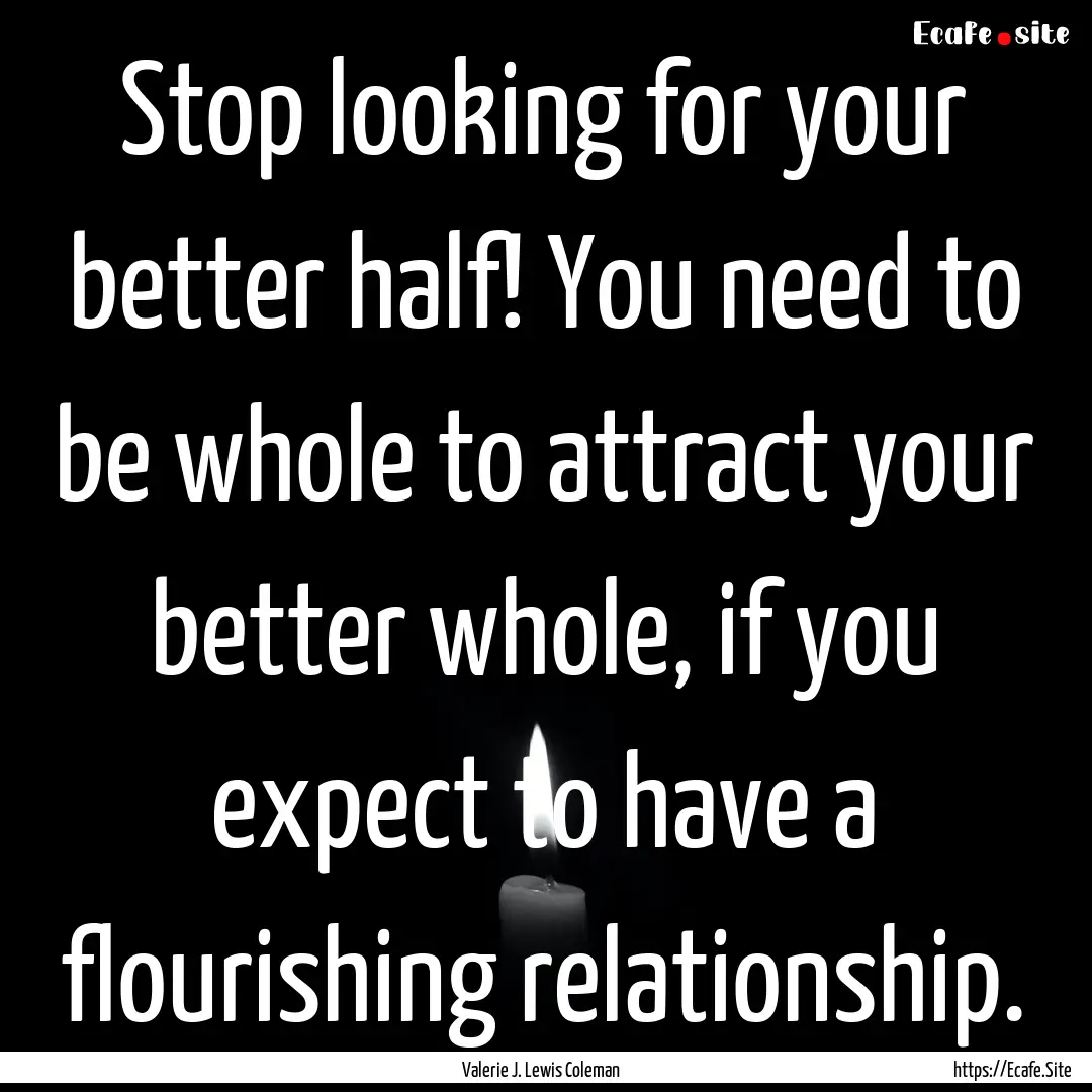 Stop looking for your better half! You need.... : Quote by Valerie J. Lewis Coleman