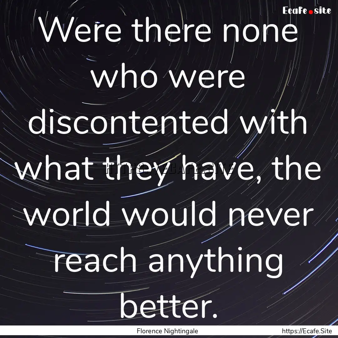 Were there none who were discontented with.... : Quote by Florence Nightingale