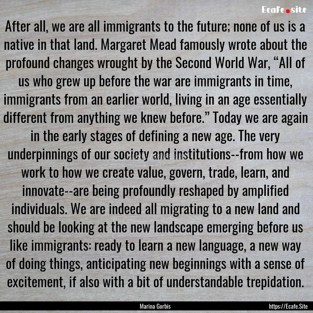 After all, we are all immigrants to the future;.... : Quote by Marina Gorbis