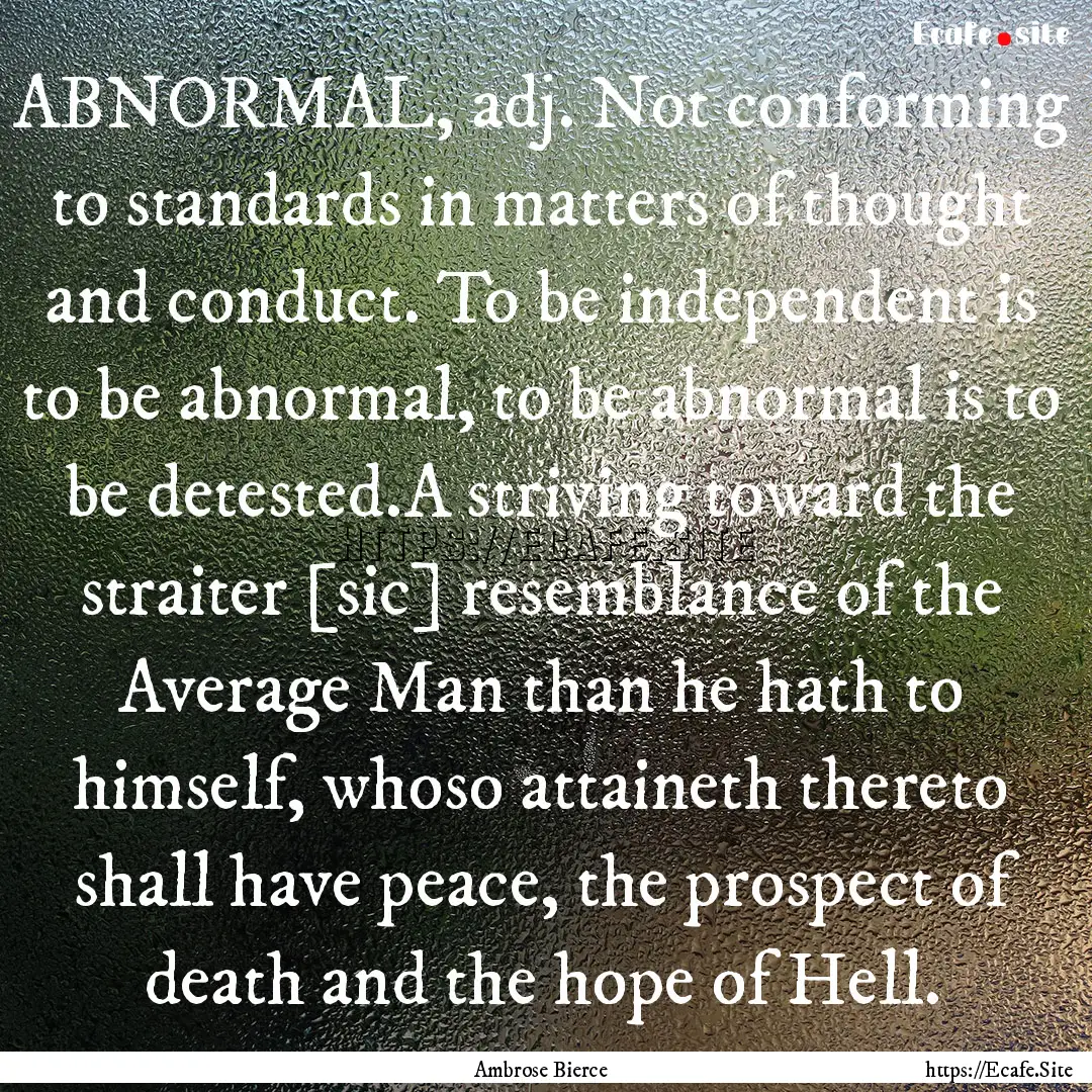 ABNORMAL, adj. Not conforming to standards.... : Quote by Ambrose Bierce