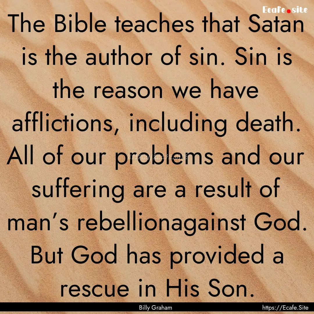 The Bible teaches that Satan is the author.... : Quote by Billy Graham