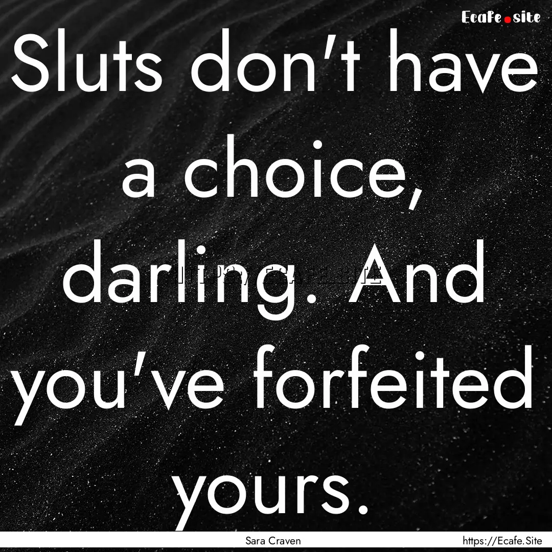 Sluts don't have a choice, darling. And you've.... : Quote by Sara Craven