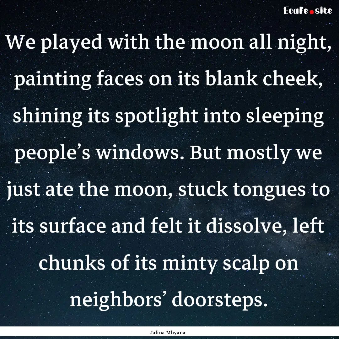 We played with the moon all night, painting.... : Quote by Jalina Mhyana