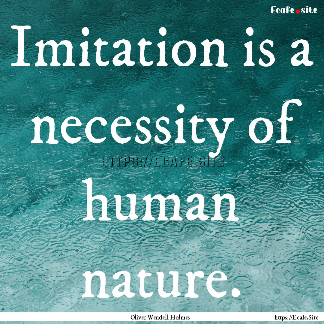 Imitation is a necessity of human nature..... : Quote by Oliver Wendell Holmes