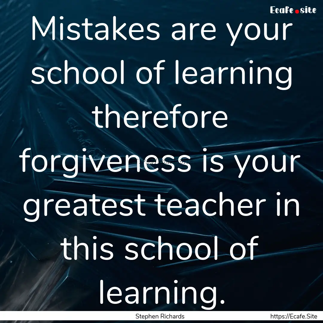 Mistakes are your school of learning therefore.... : Quote by Stephen Richards