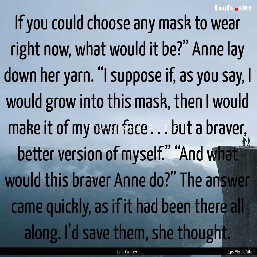 If you could choose any mask to wear right.... : Quote by Lena Coakley