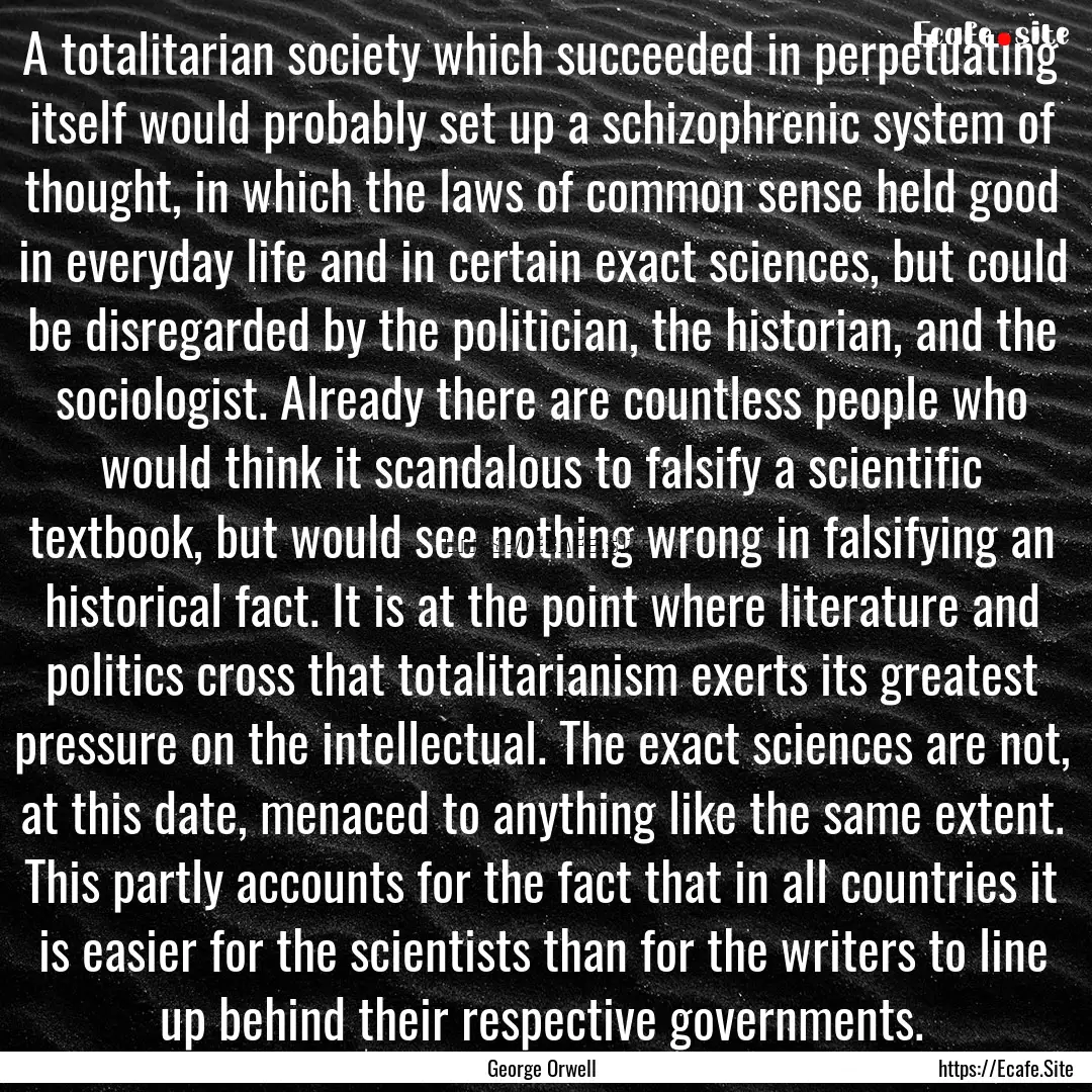 A totalitarian society which succeeded in.... : Quote by George Orwell