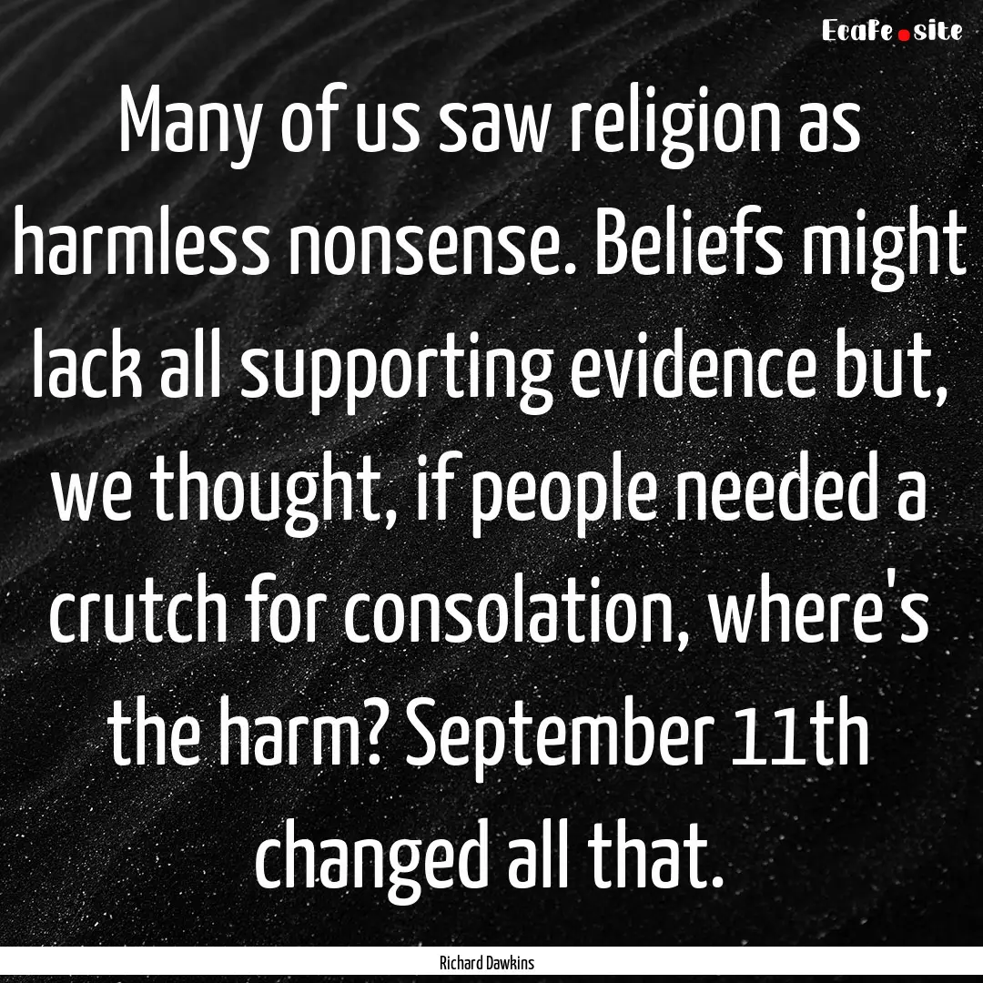 Many of us saw religion as harmless nonsense..... : Quote by Richard Dawkins