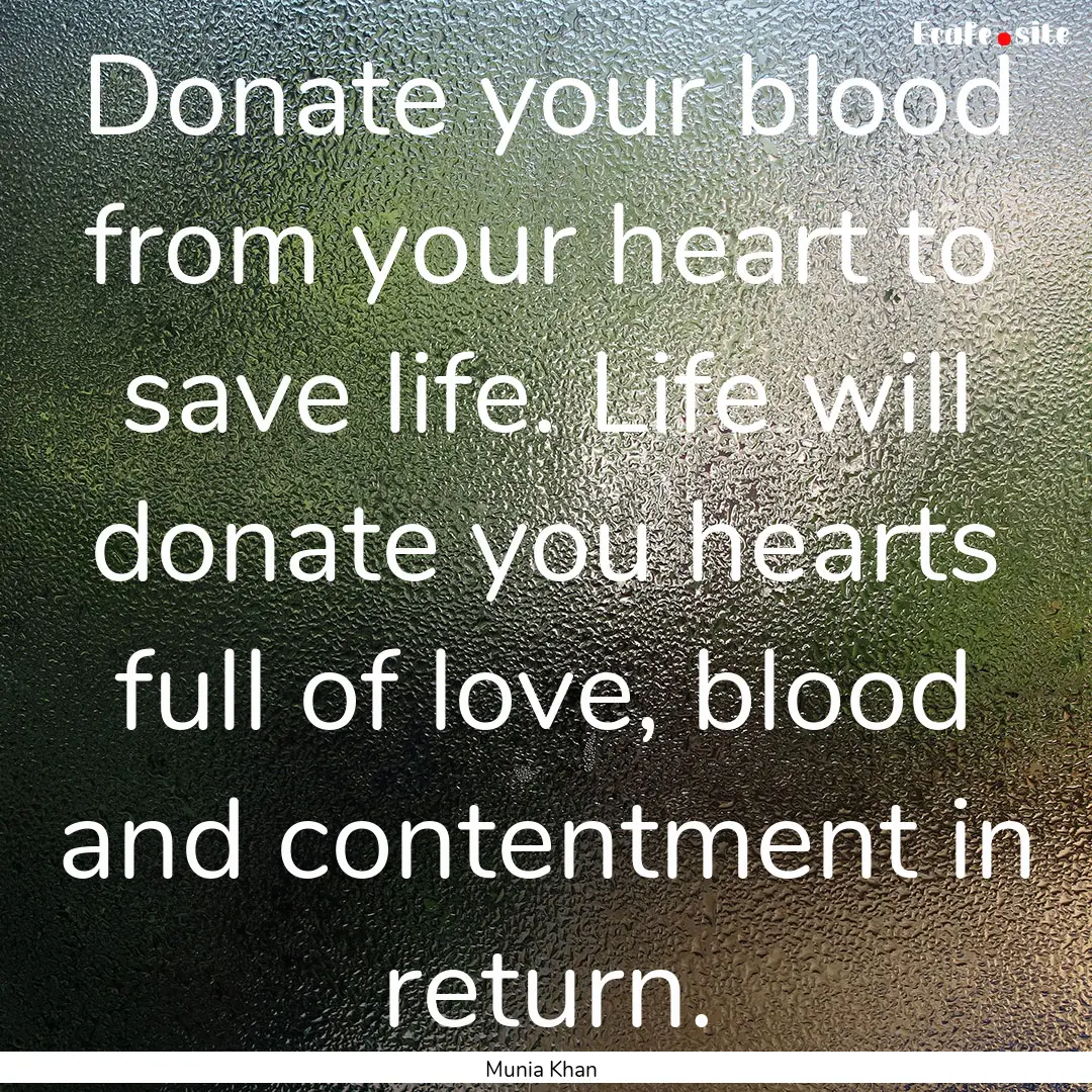 Donate your blood from your heart to save.... : Quote by Munia Khan