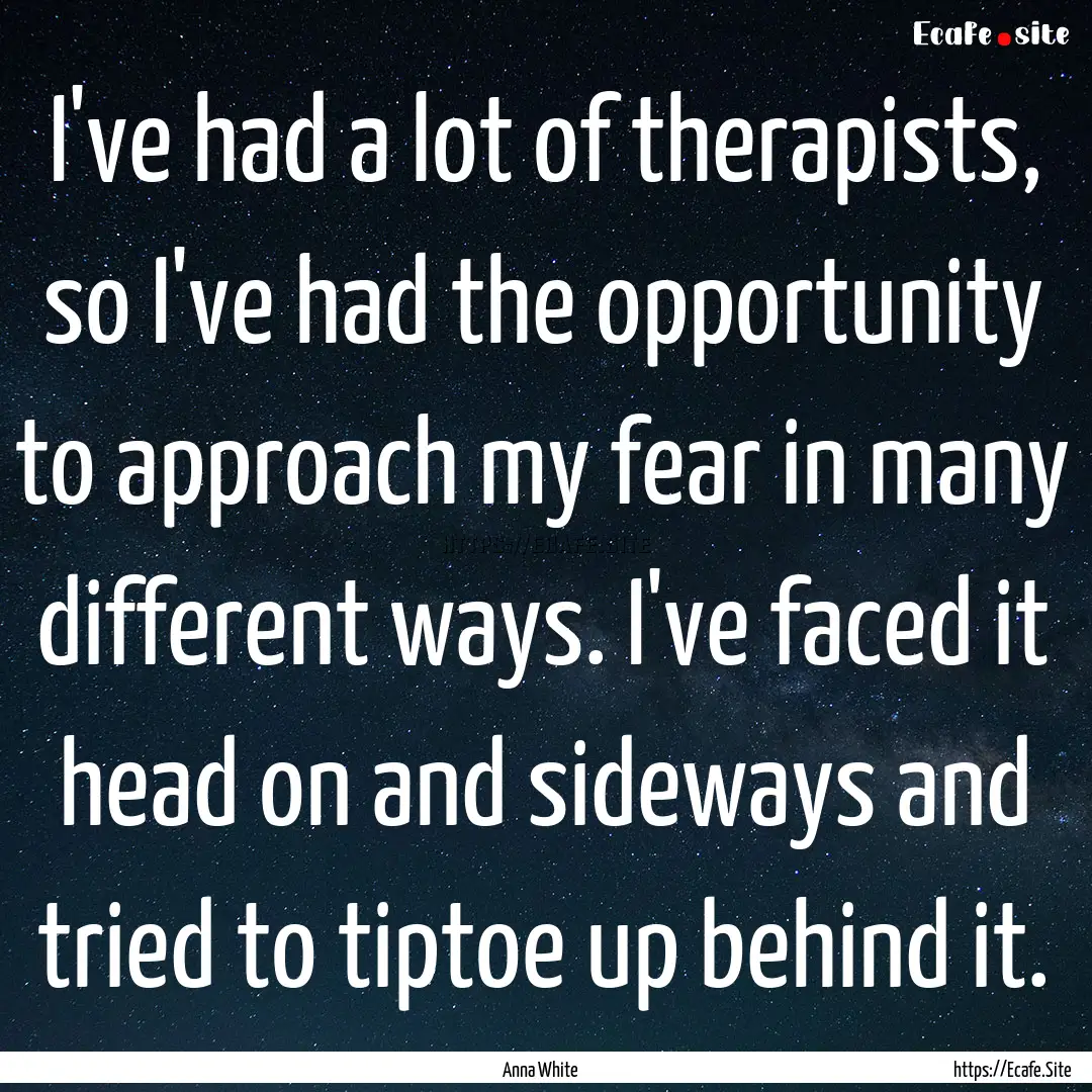 I've had a lot of therapists, so I've had.... : Quote by Anna White