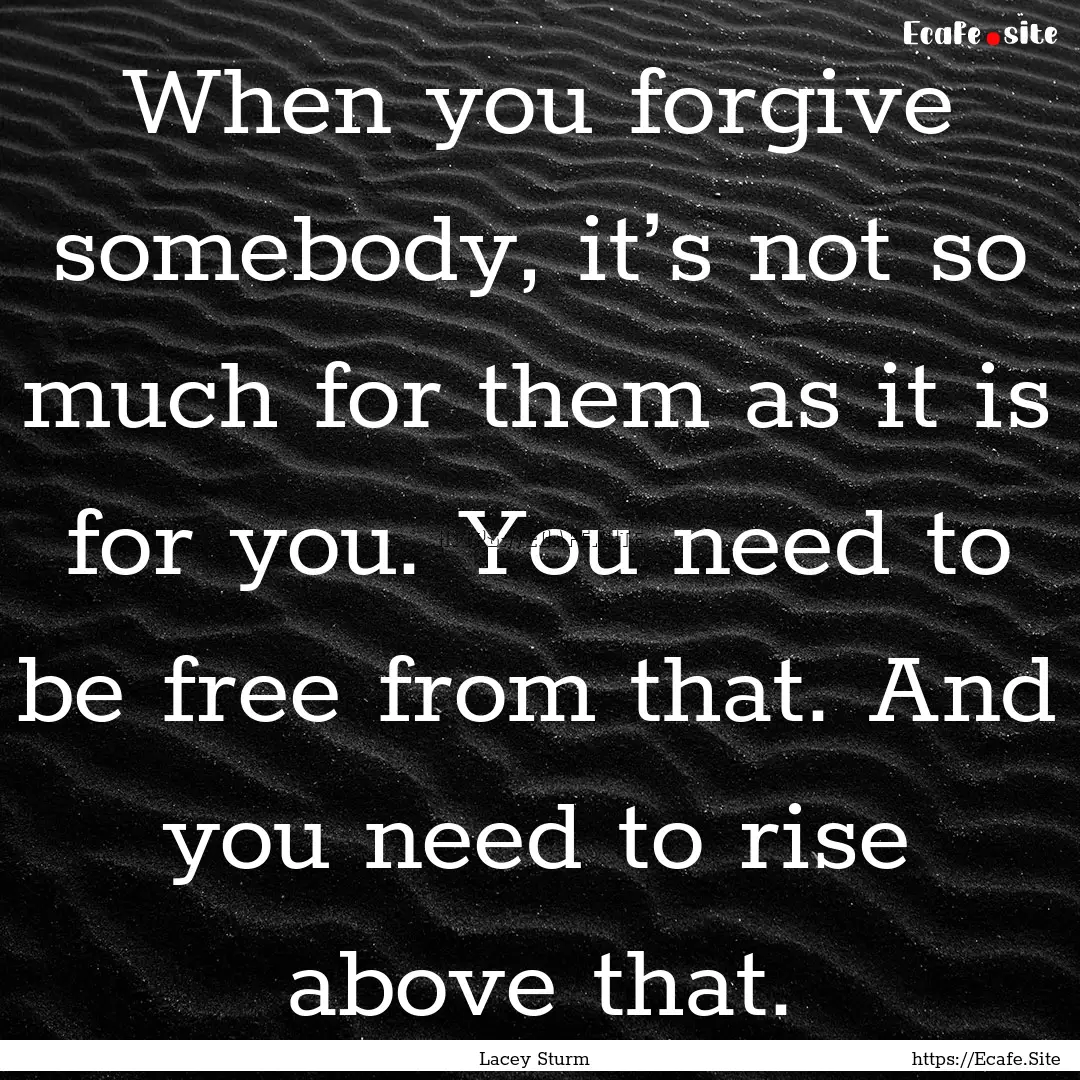 When you forgive somebody, it’s not so.... : Quote by Lacey Sturm