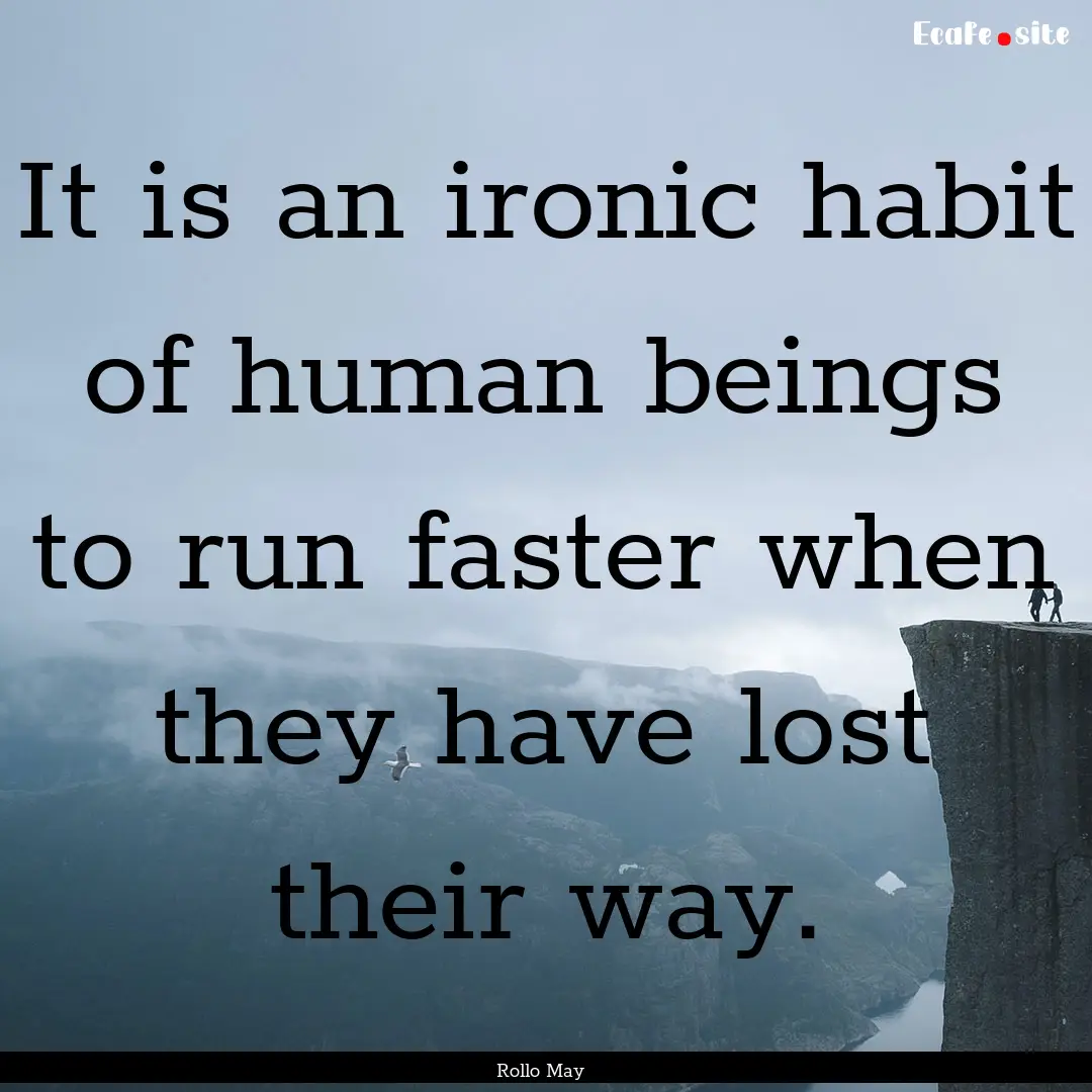 It is an ironic habit of human beings to.... : Quote by Rollo May