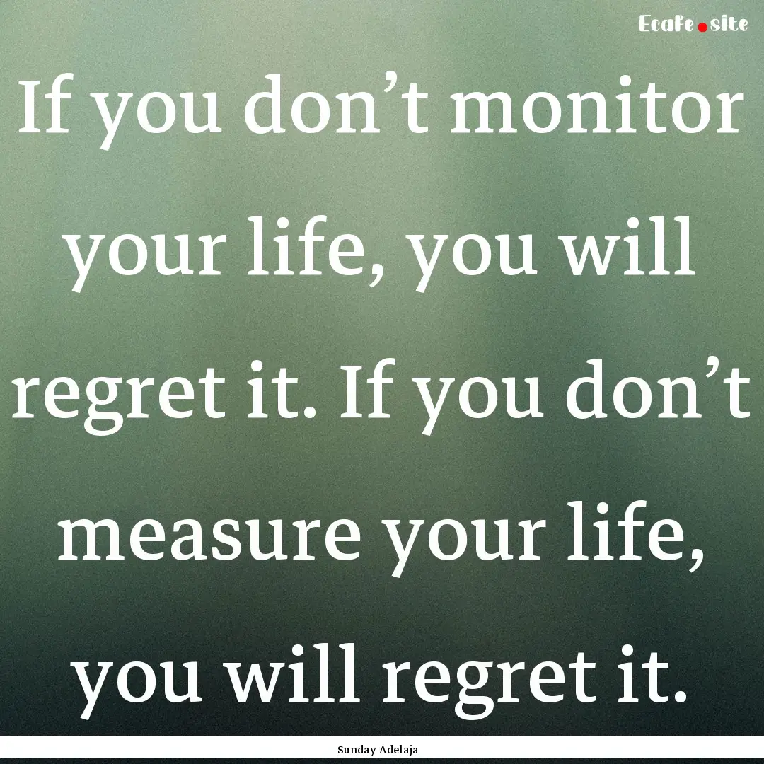 If you don’t monitor your life, you will.... : Quote by Sunday Adelaja