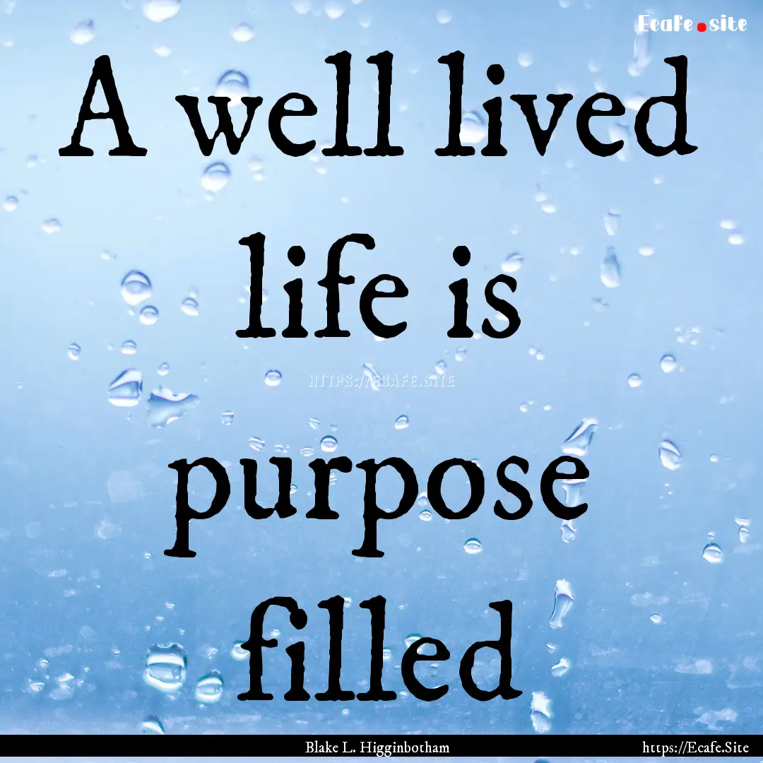 A well lived life is purpose filled : Quote by Blake L. Higginbotham