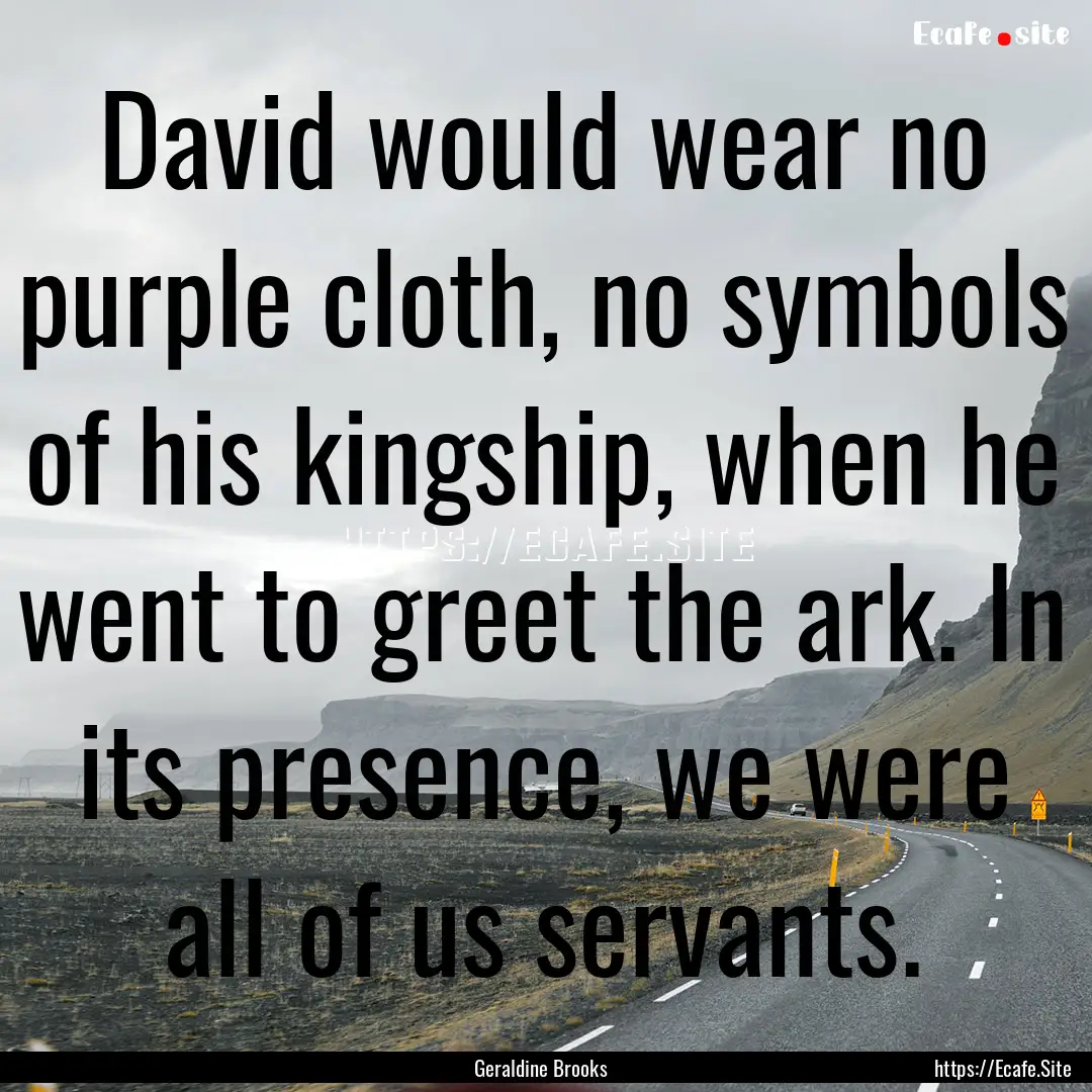 David would wear no purple cloth, no symbols.... : Quote by Geraldine Brooks