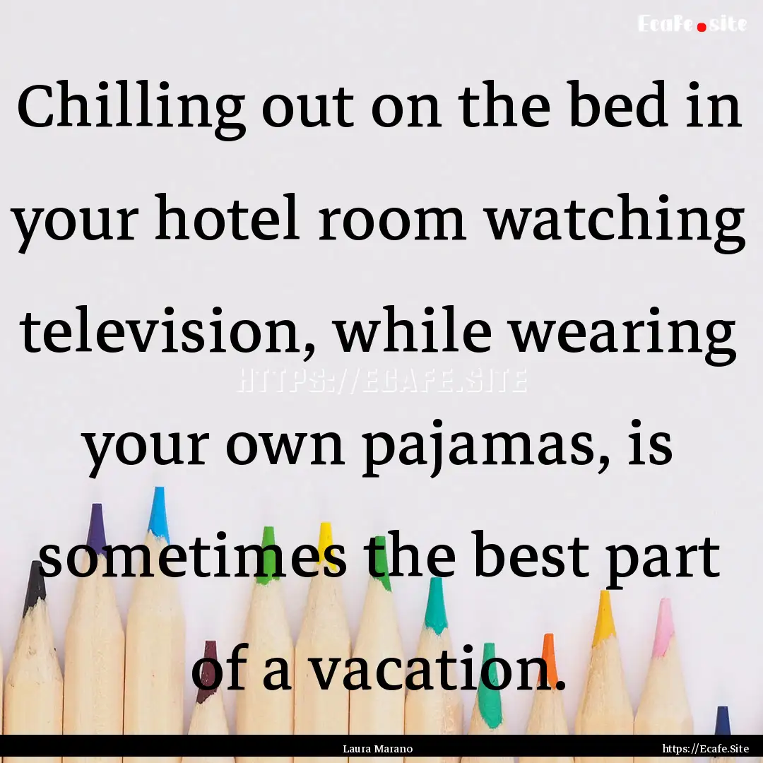 Chilling out on the bed in your hotel room.... : Quote by Laura Marano