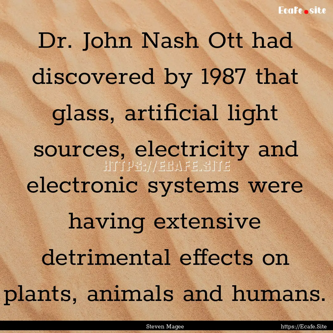 Dr. John Nash Ott had discovered by 1987.... : Quote by Steven Magee