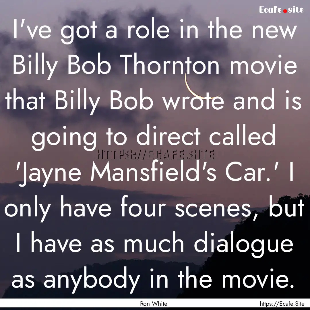 I've got a role in the new Billy Bob Thornton.... : Quote by Ron White