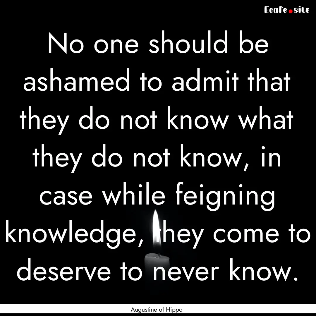 No one should be ashamed to admit that they.... : Quote by Augustine of Hippo