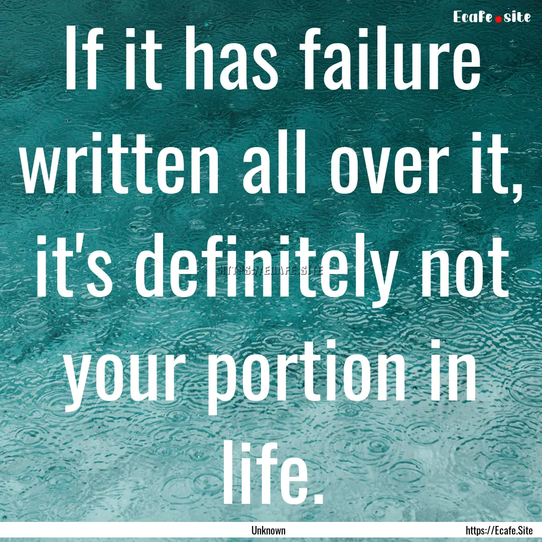 If it has failure written all over it, it's.... : Quote by Unknown