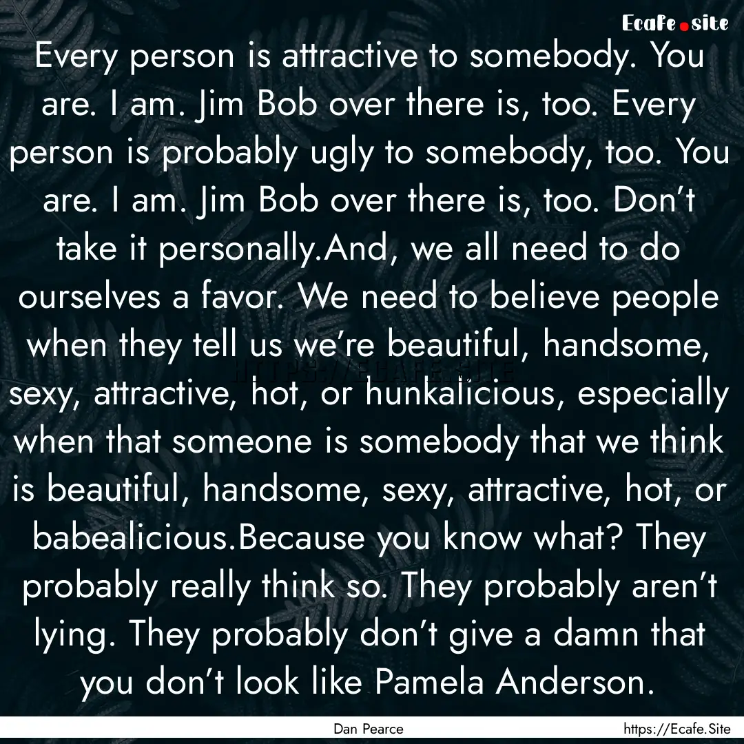 Every person is attractive to somebody. You.... : Quote by Dan Pearce