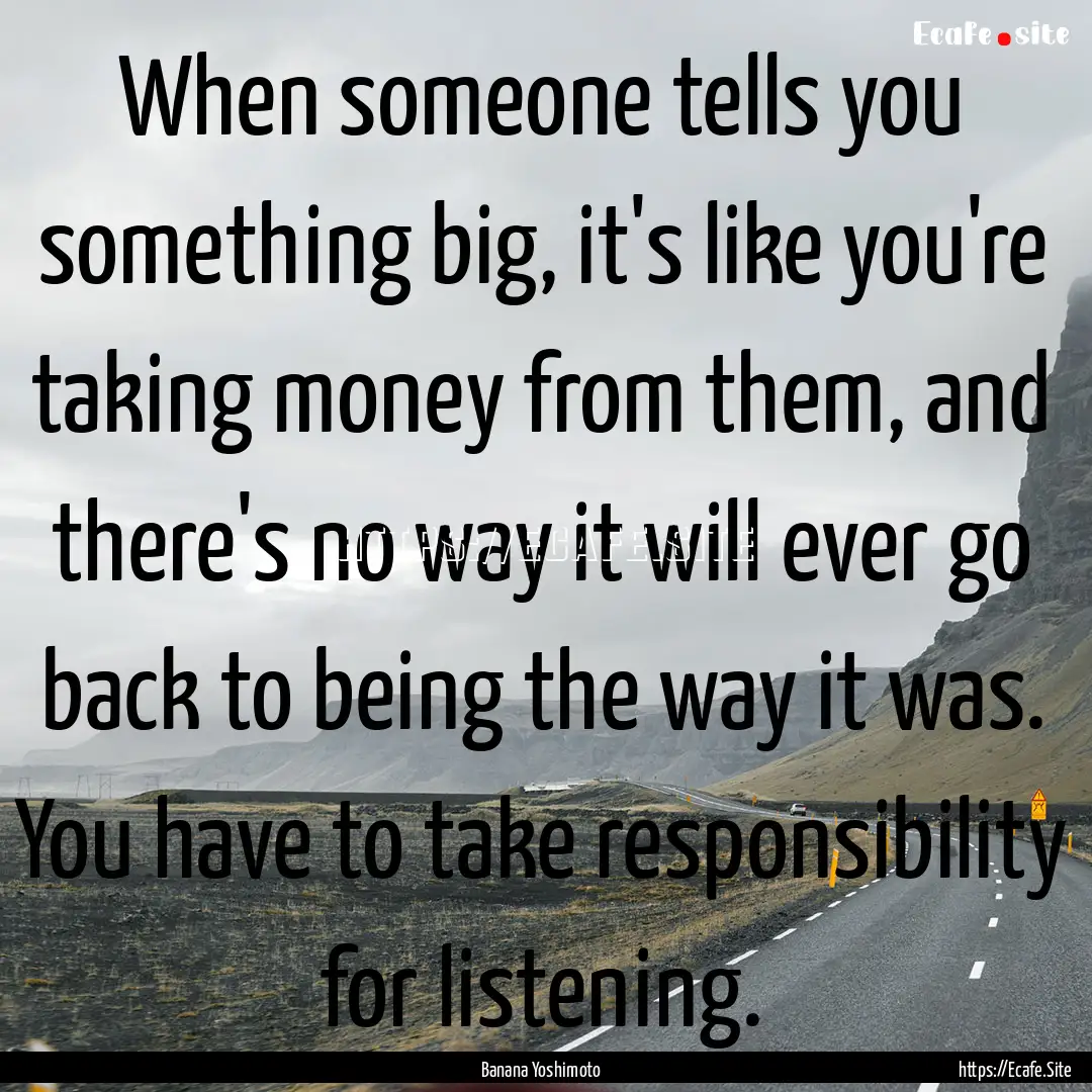 When someone tells you something big, it's.... : Quote by Banana Yoshimoto