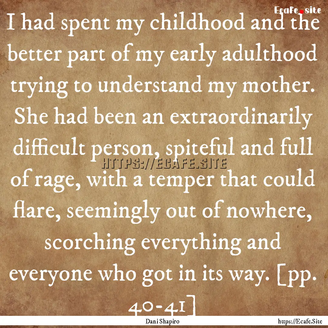 I had spent my childhood and the better part.... : Quote by Dani Shapiro