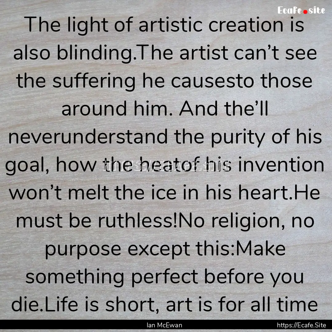 The light of artistic creation is also blinding.The.... : Quote by Ian McEwan