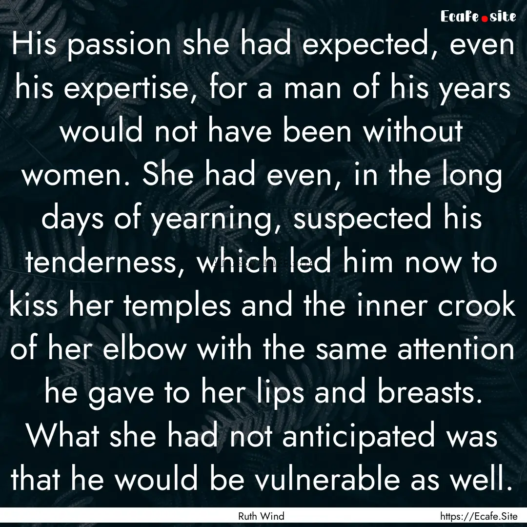 His passion she had expected, even his expertise,.... : Quote by Ruth Wind