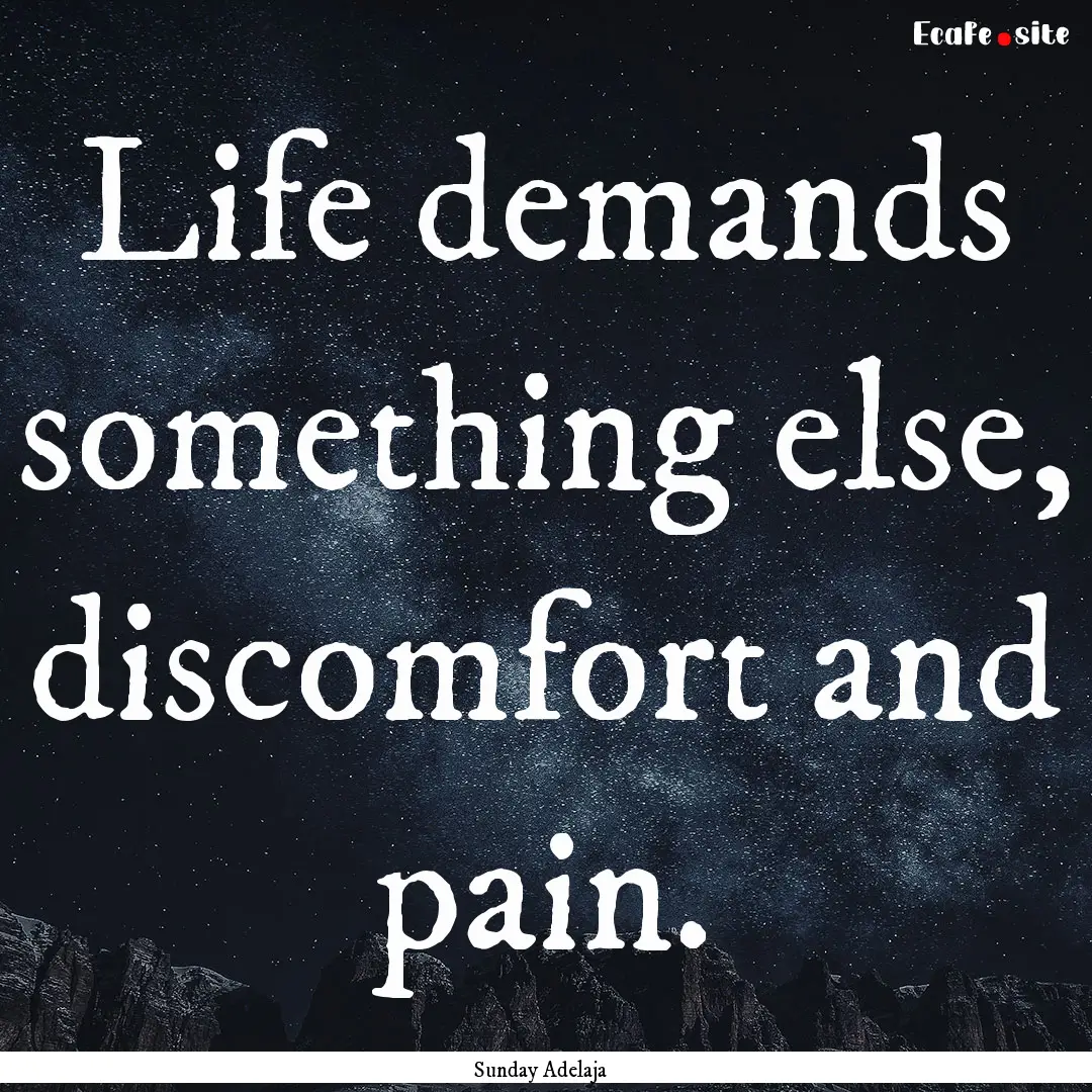 Life demands something else, discomfort and.... : Quote by Sunday Adelaja