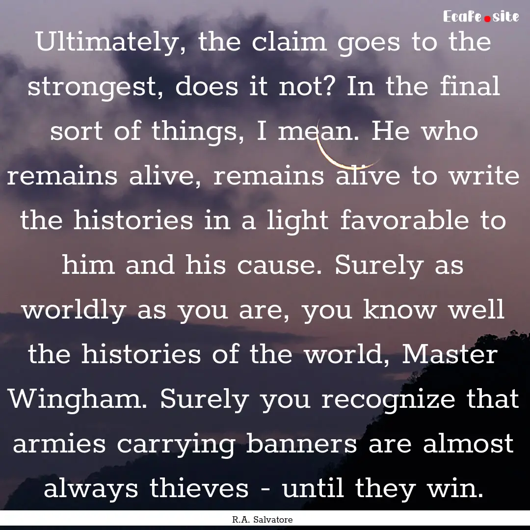 Ultimately, the claim goes to the strongest,.... : Quote by R.A. Salvatore