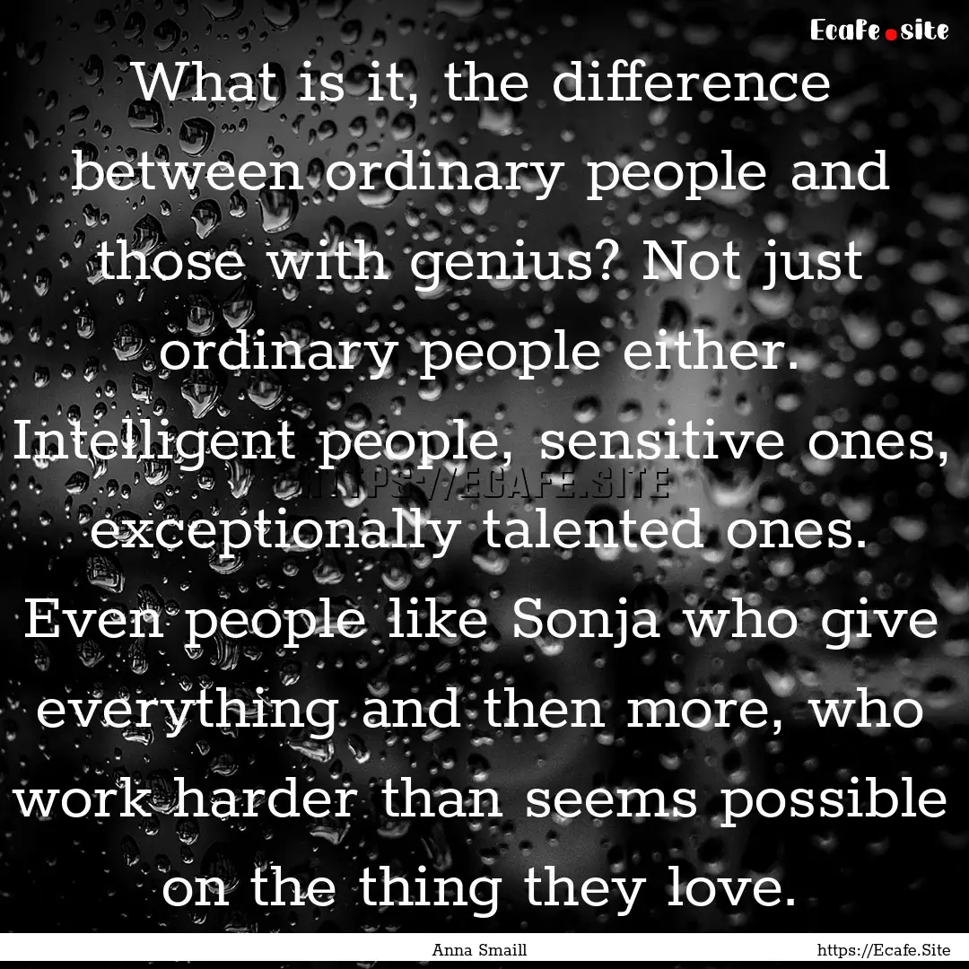 What is it, the difference between ordinary.... : Quote by Anna Smaill