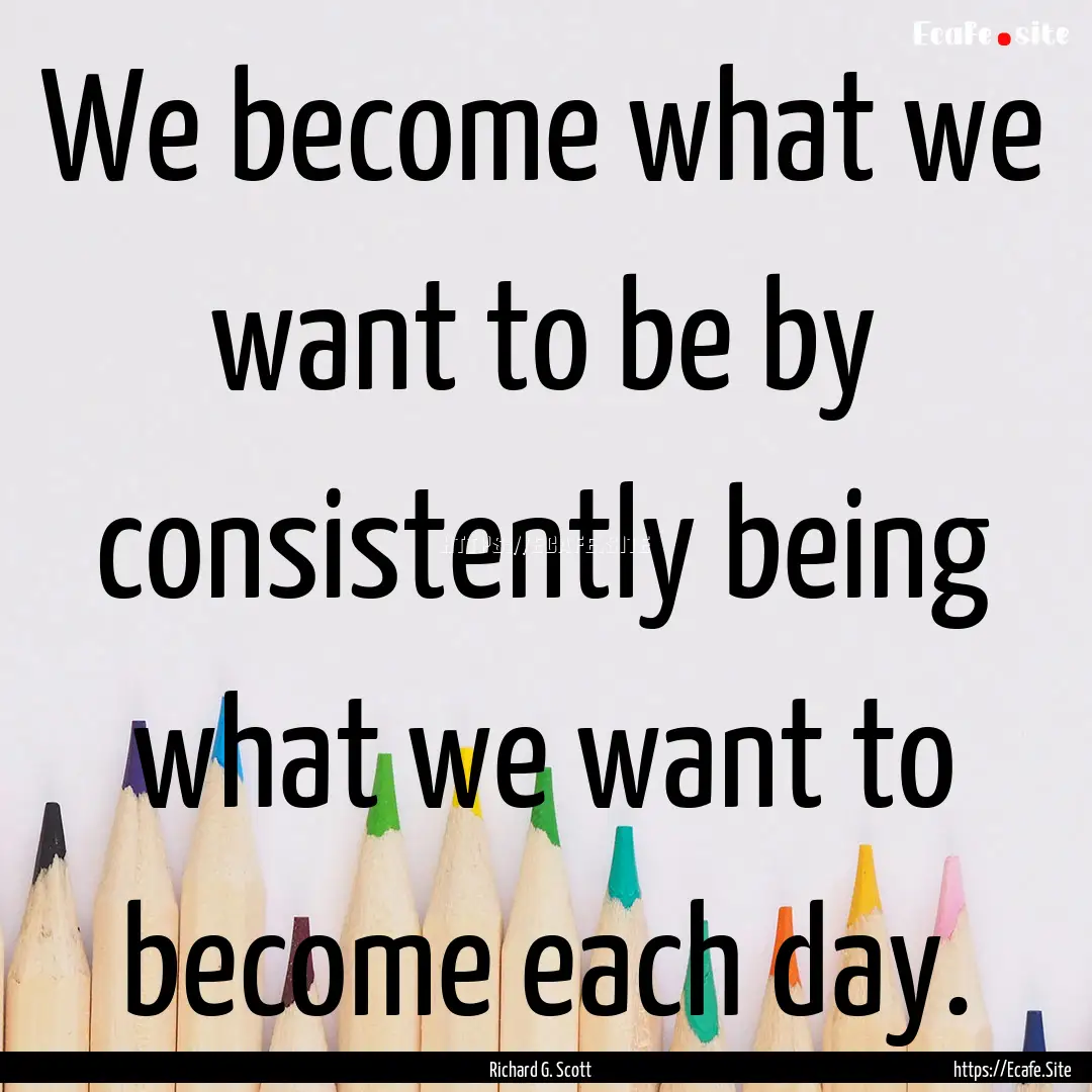 We become what we want to be by consistently.... : Quote by Richard G. Scott