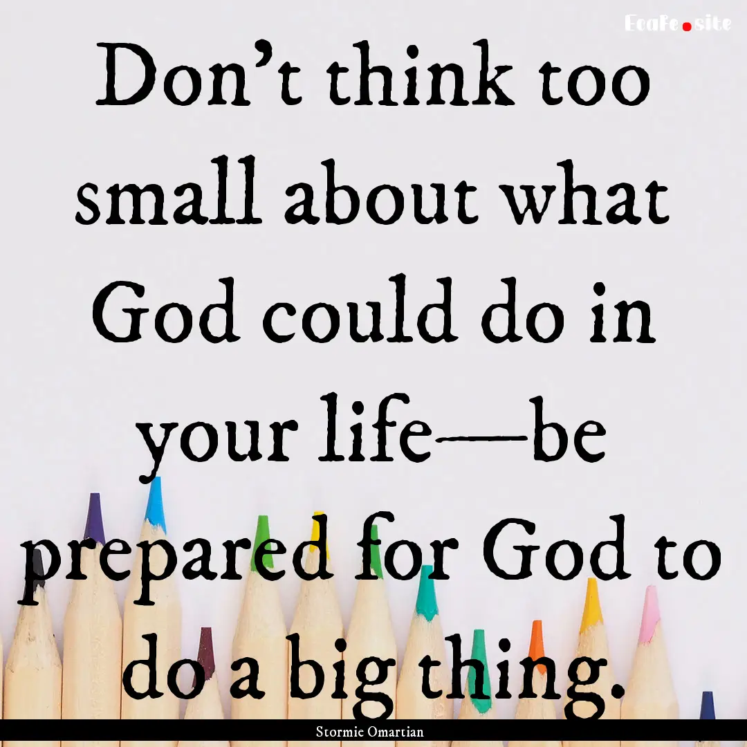 Don’t think too small about what God could.... : Quote by Stormie Omartian