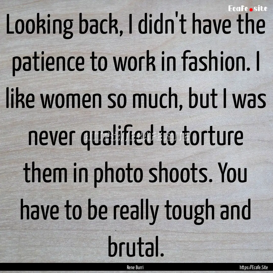 Looking back, I didn't have the patience.... : Quote by Rene Burri