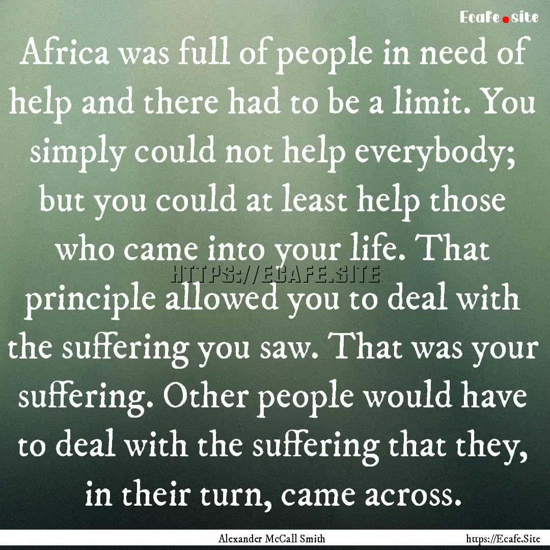 Africa was full of people in need of help.... : Quote by Alexander McCall Smith