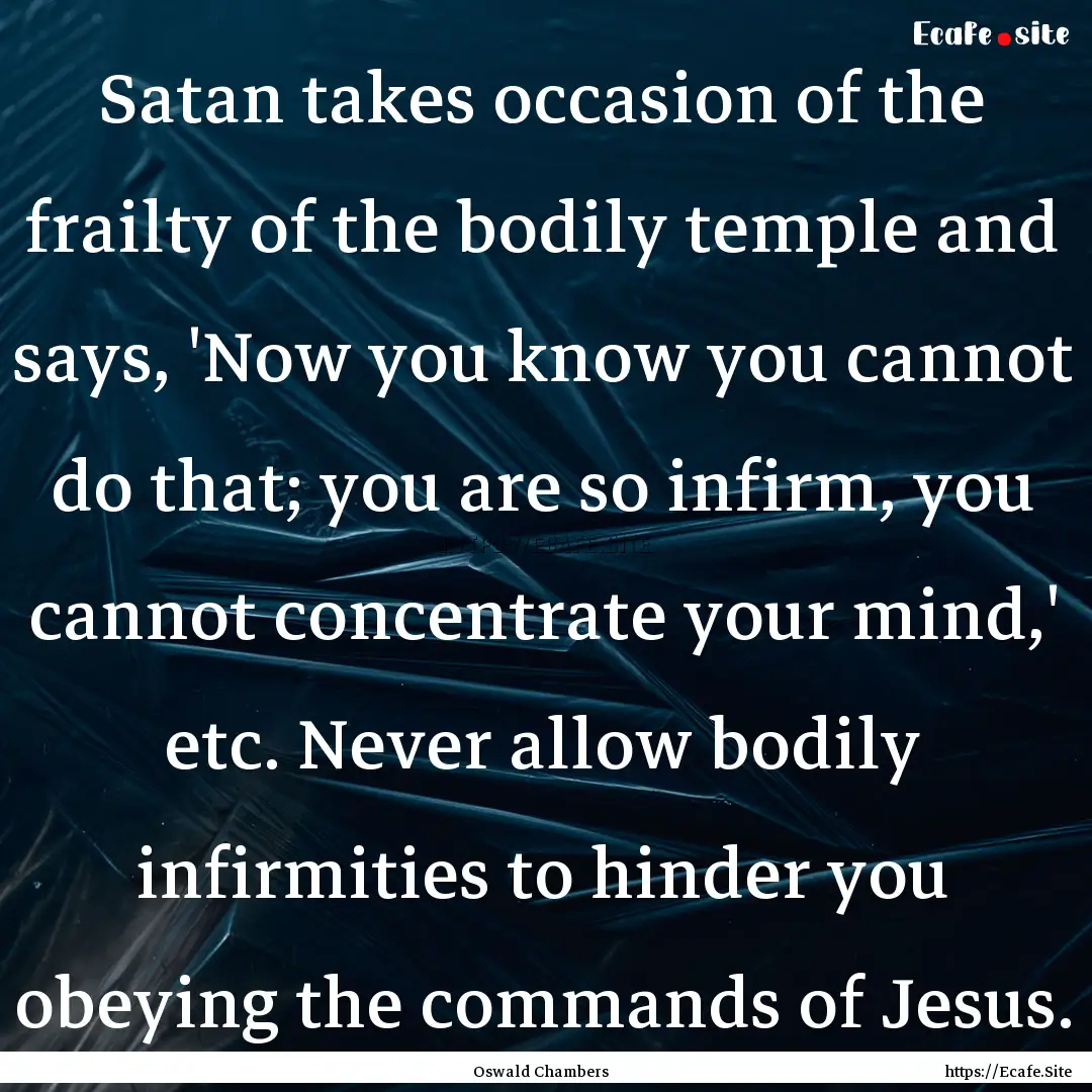 Satan takes occasion of the frailty of the.... : Quote by Oswald Chambers