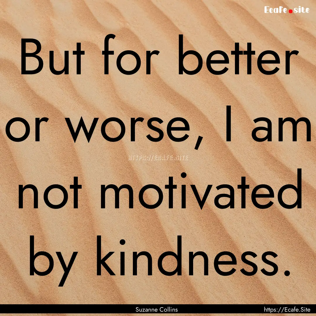 But for better or worse, I am not motivated.... : Quote by Suzanne Collins