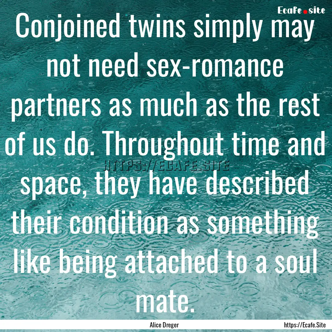 Conjoined twins simply may not need sex-romance.... : Quote by Alice Dreger